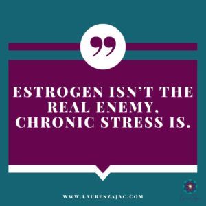 Estrogen isn’t the real enemy, chronic stress is. (1)
